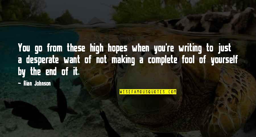 Being A Great Man Quotes By Rian Johnson: You go from these high hopes when you're