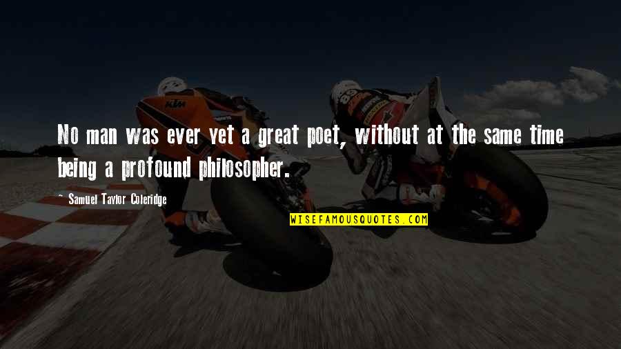 Being A Great Man Quotes By Samuel Taylor Coleridge: No man was ever yet a great poet, Being A Great Man Quotes By Samuel Taylor Coleridge: No man was ever yet a great poet,