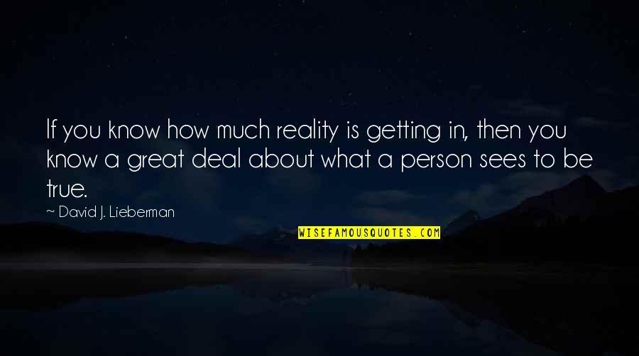 Being A Great Person Quotes By David J. Lieberman: If you know how much reality is getting