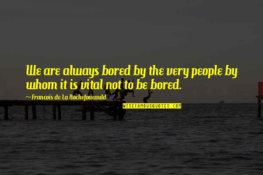 Being A Great Single Mother Quotes By Francois De La Rochefoucauld: We are always bored by the very people