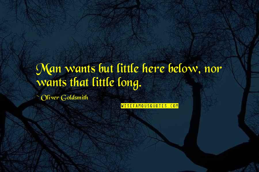 Being A Grown Man Quotes By Oliver Goldsmith: Man wants but little here below, nor wants