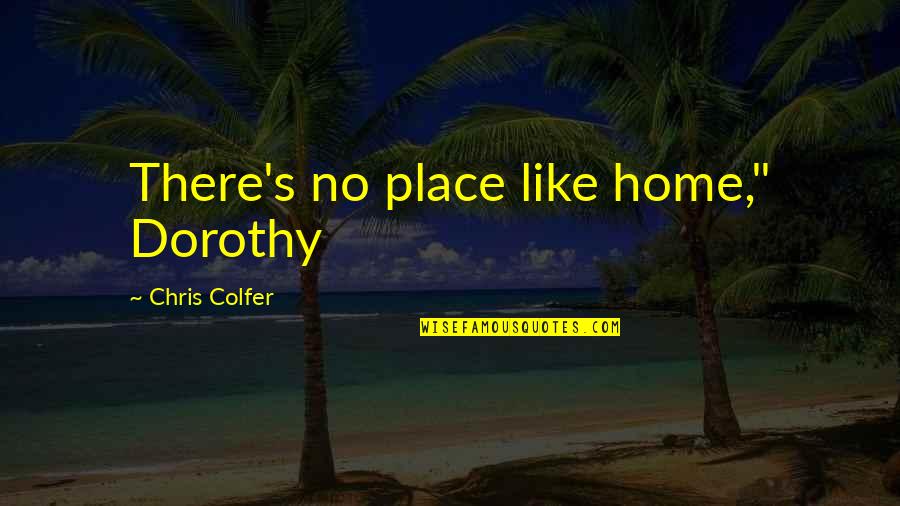 Being A Grown Woman Quotes By Chris Colfer: There's no place like home," Dorothy