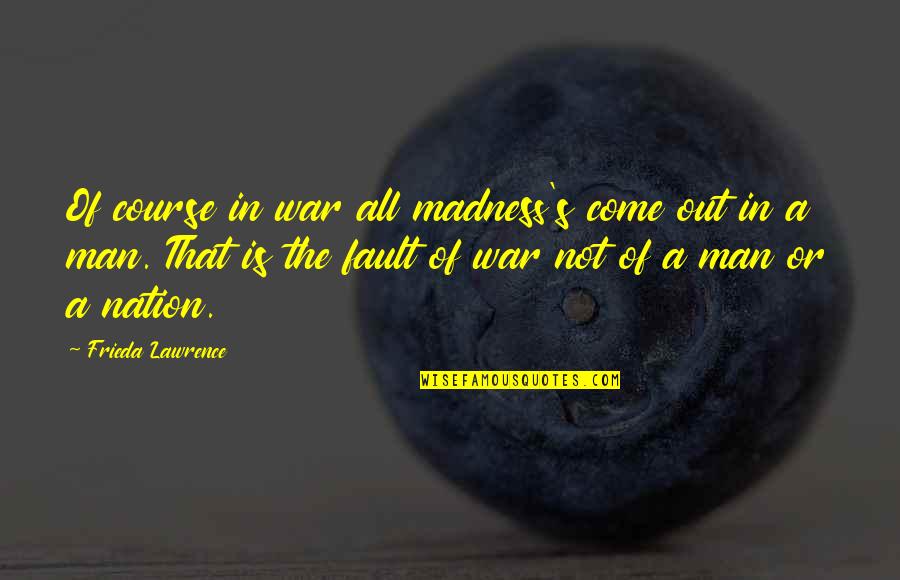 Being A Grown Woman Quotes By Frieda Lawrence: Of course in war all madness's come out