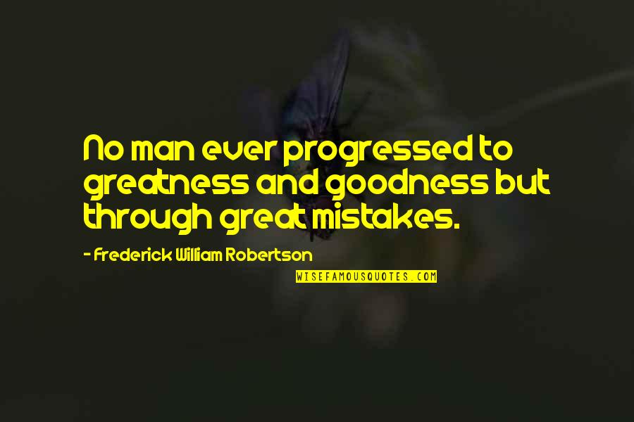 Being A Guys Only Girl Quotes By Frederick William Robertson: No man ever progressed to greatness and goodness