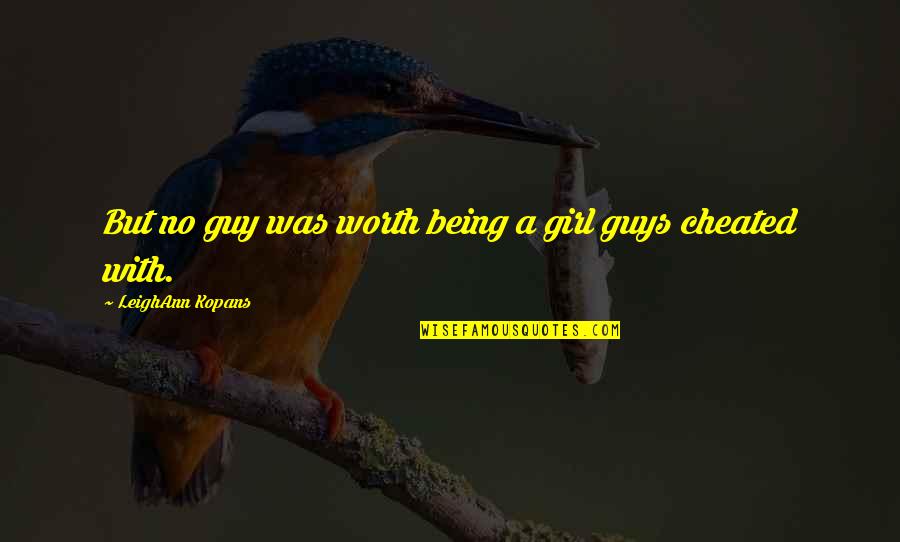 Being A Guys Only Girl Quotes By LeighAnn Kopans: But no guy was worth being a girl