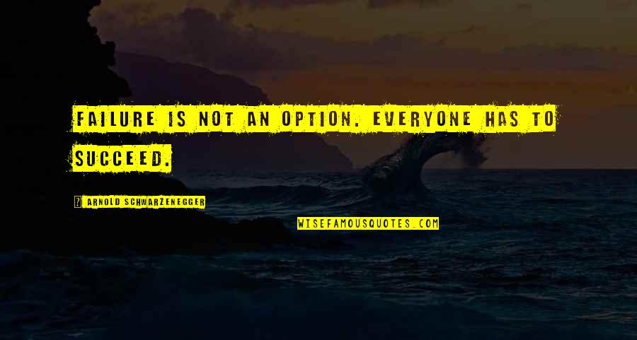 Being A Happy Mom Quotes By Arnold Schwarzenegger: Failure is not an option. Everyone has to Being A Happy Mom Quotes By Arnold Schwarzenegger: Failure is not an option. Everyone has to