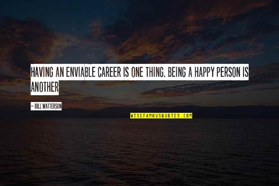 Being A Happy Person Quotes By Bill Watterson: Having an enviable career is one thing. Being