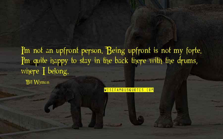 Being A Happy Person Quotes By Bill Wyman: I'm not an upfront person. Being upfront is