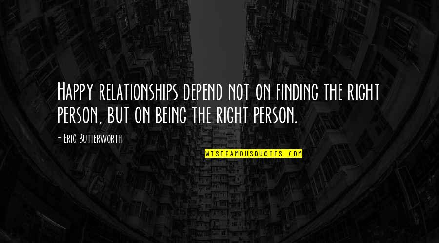 Being A Happy Person Quotes By Eric Butterworth: Happy relationships depend not on finding the right