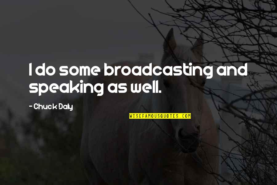 Being A Hillbilly Quotes By Chuck Daly: I do some broadcasting and speaking as well. Being A Hillbilly Quotes By Chuck Daly: I do some broadcasting and speaking as well.