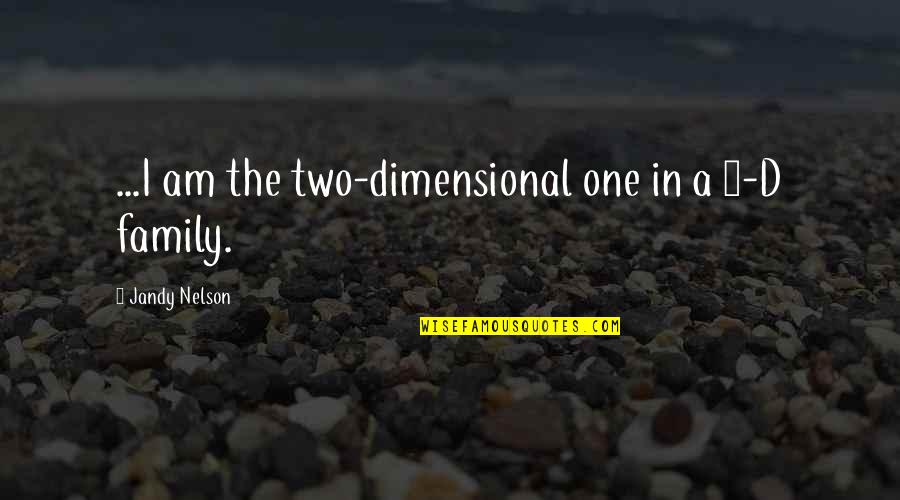 Being A Hillbilly Quotes By Jandy Nelson: ...I am the two-dimensional one in a 3-D Being A Hillbilly Quotes By Jandy Nelson: ...I am the two-dimensional one in a 3-D