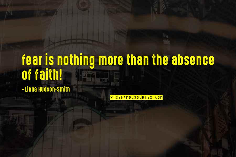 Being A Hillbilly Quotes By Linda Hudson-Smith: fear is nothing more than the absence of Being A Hillbilly Quotes By Linda Hudson-Smith: fear is nothing more than the absence of