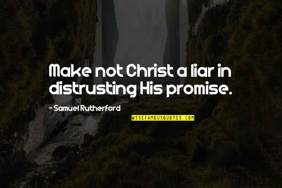 Being A Hokie Quotes By Samuel Rutherford: Make not Christ a liar in distrusting His
