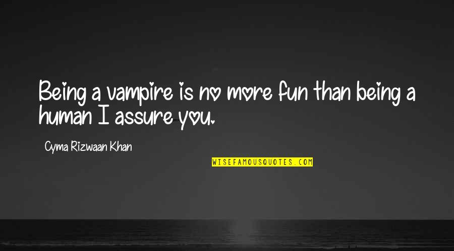 Being A Human Being Quotes By Cyma Rizwaan Khan: Being a vampire is no more fun than Being A Human Being Quotes By Cyma Rizwaan Khan: Being a vampire is no more fun than