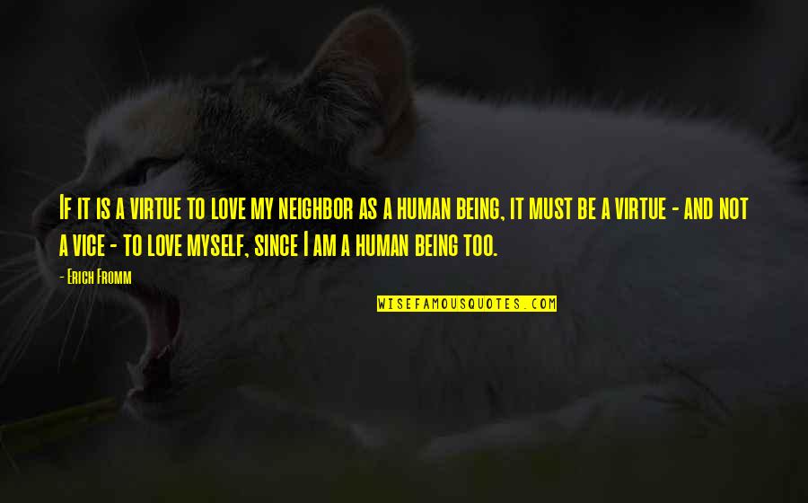 Being A Human Being Quotes By Erich Fromm: If it is a virtue to love my Being A Human Being Quotes By Erich Fromm: If it is a virtue to love my