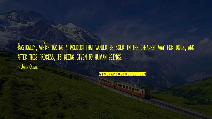 Being A Human Being Quotes By Jamie Oliver: Basically, we're taking a product that would be Being A Human Being Quotes By Jamie Oliver: Basically, we're taking a product that would be
