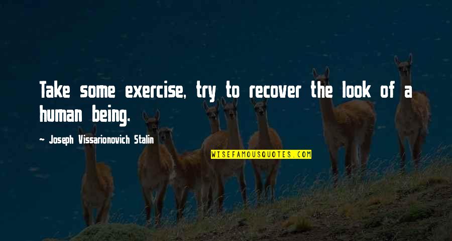 Being A Human Being Quotes By Joseph Vissarionovich Stalin: Take some exercise, try to recover the look Being A Human Being Quotes By Joseph Vissarionovich Stalin: Take some exercise, try to recover the look