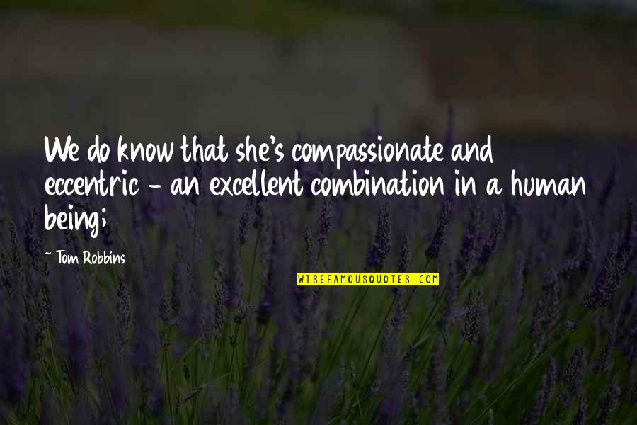 Being A Human Being Quotes By Tom Robbins: We do know that she's compassionate and eccentric Being A Human Being Quotes By Tom Robbins: We do know that she's compassionate and eccentric