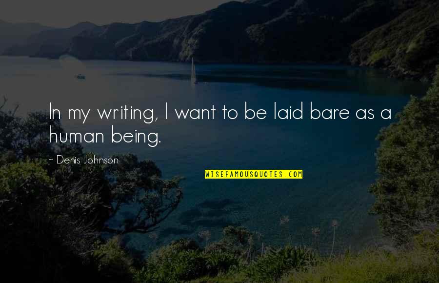 Being A Human Quotes By Denis Johnson: In my writing, I want to be laid