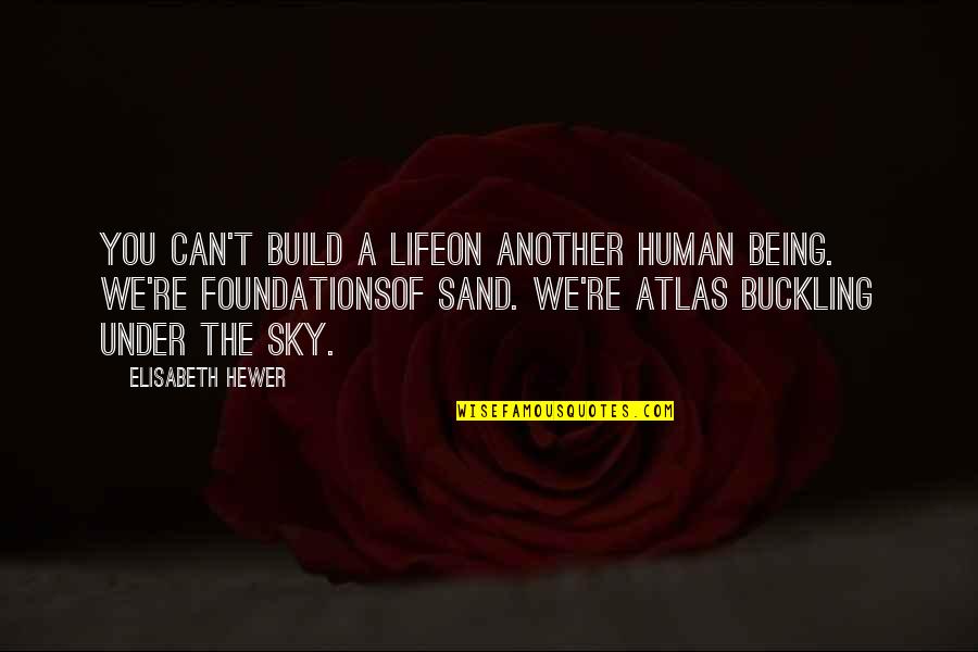 Being A Human Quotes By Elisabeth Hewer: You can't build a lifeon another human being.