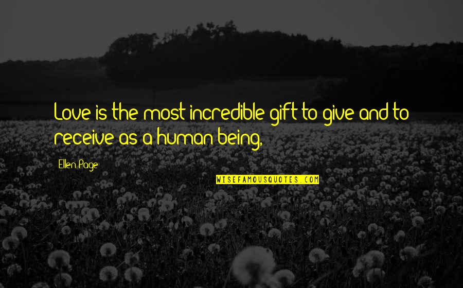 Being A Human Quotes By Ellen Page: Love is the most incredible gift to give