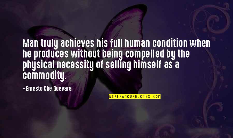 Being A Human Quotes By Ernesto Che Guevara: Man truly achieves his full human condition when