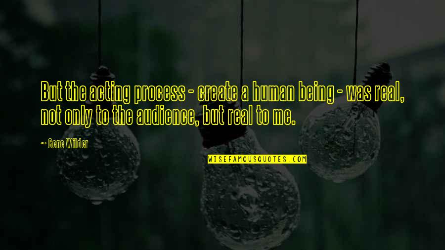 Being A Human Quotes By Gene Wilder: But the acting process - create a human Being A Human Quotes By Gene Wilder: But the acting process - create a human