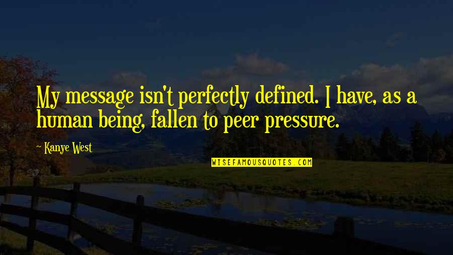 Being A Human Quotes By Kanye West: My message isn't perfectly defined. I have, as