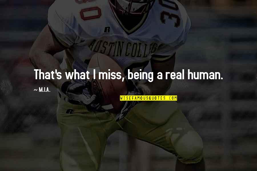 Being A Human Quotes By M.I.A.: That's what I miss, being a real human.