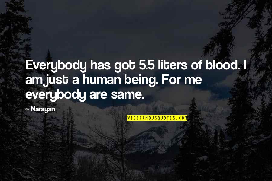 Being A Human Quotes By Narayan: Everybody has got 5.5 liters of blood. I