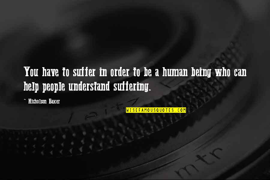 Being A Human Quotes By Nicholson Baker: You have to suffer in order to be