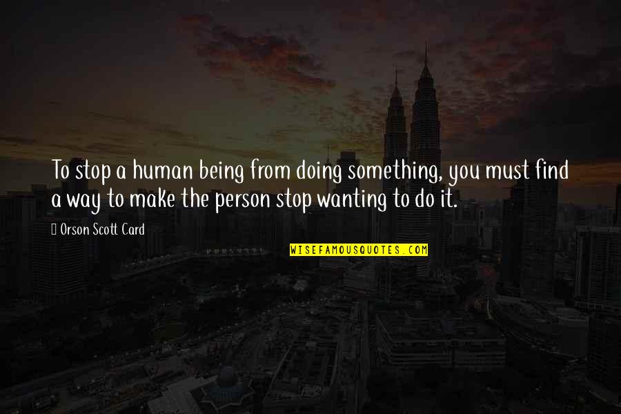 Being A Human Quotes By Orson Scott Card: To stop a human being from doing something,