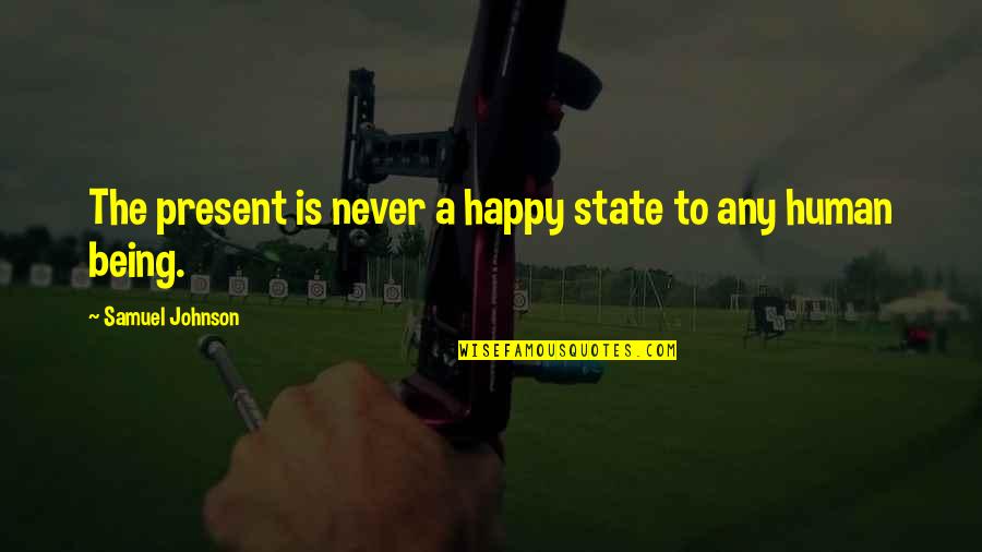 Being A Human Quotes By Samuel Johnson: The present is never a happy state to