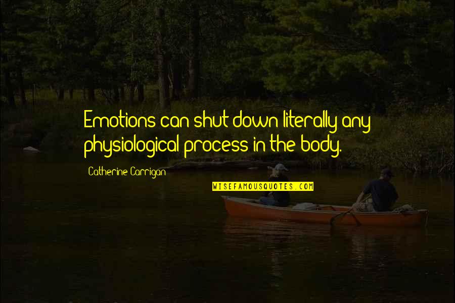 Being A Humble Winner Quotes By Catherine Carrigan: Emotions can shut down literally any physiological process