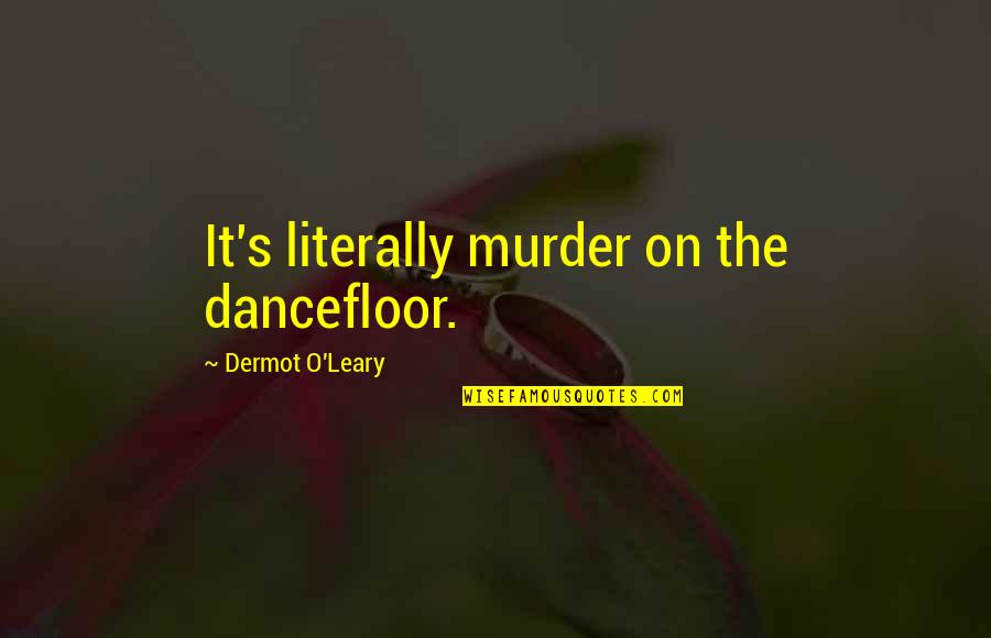 Being A Humble Winner Quotes By Dermot O'Leary: It's literally murder on the dancefloor.