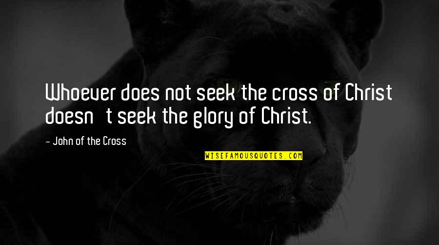 Being A Humble Winner Quotes By John Of The Cross: Whoever does not seek the cross of Christ