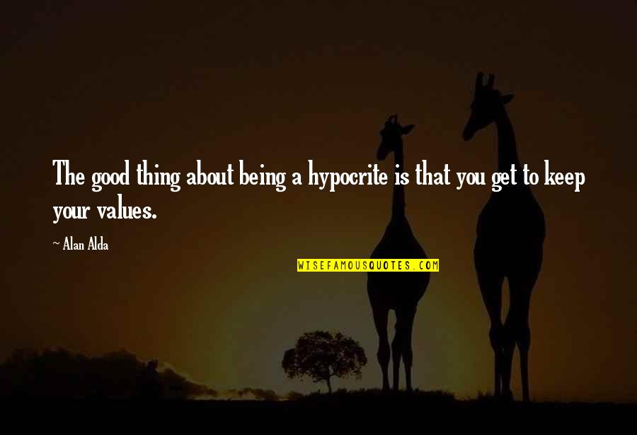 Being A Hypocrite Quotes By Alan Alda: The good thing about being a hypocrite is