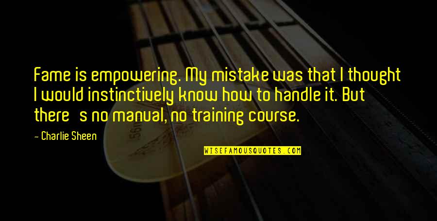 Being A Jerk Quotes By Charlie Sheen: Fame is empowering. My mistake was that I Being A Jerk Quotes By Charlie Sheen: Fame is empowering. My mistake was that I