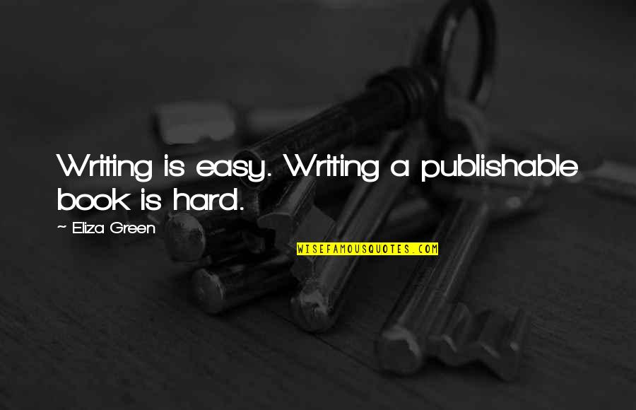Being A Jewish Buddhist Quotes By Eliza Green: Writing is easy. Writing a publishable book is Being A Jewish Buddhist Quotes By Eliza Green: Writing is easy. Writing a publishable book is