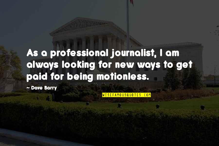 Being A Journalist Quotes By Dave Barry: As a professional journalist, I am always looking