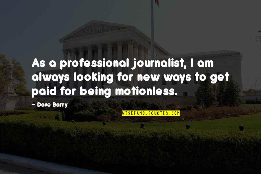 Being A Journalist Quotes By Dave Barry: As a professional journalist, I am always looking Being A Journalist Quotes By Dave Barry: As a professional journalist, I am always looking