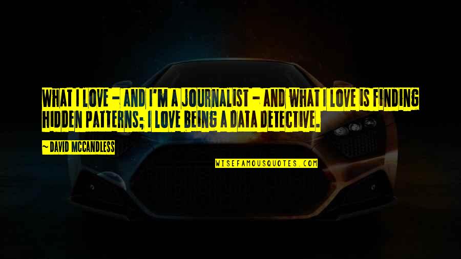 Being A Journalist Quotes By David McCandless: What I love - and I'm a journalist