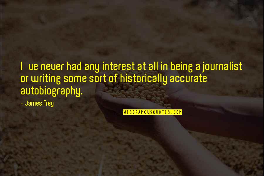 Being A Journalist Quotes By James Frey: I've never had any interest at all in
