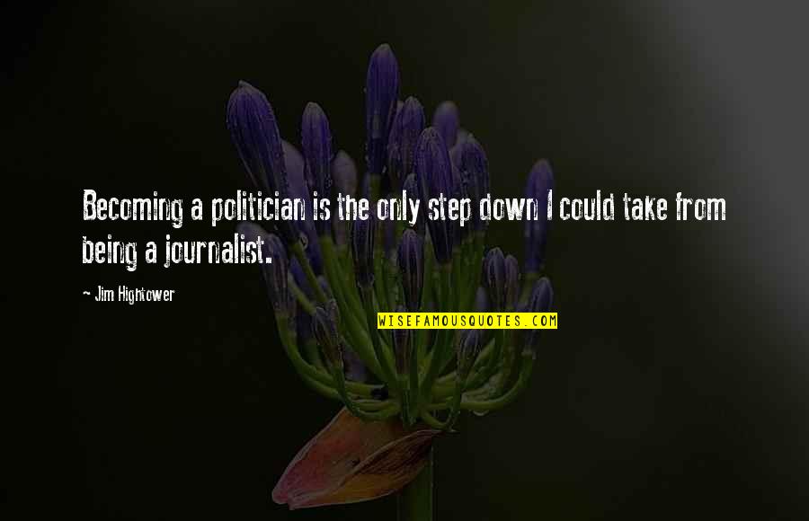 Being A Journalist Quotes By Jim Hightower: Becoming a politician is the only step down