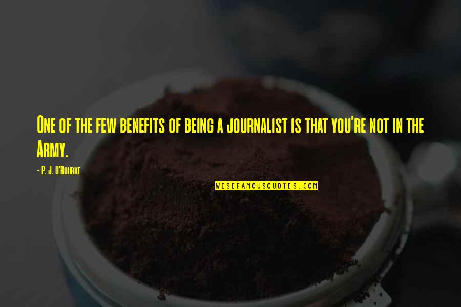 Being A Journalist Quotes By P. J. O'Rourke: One of the few benefits of being a