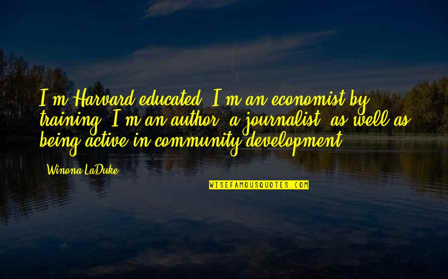 Being A Journalist Quotes By Winona LaDuke: I'm Harvard-educated; I'm an economist by training. I'm