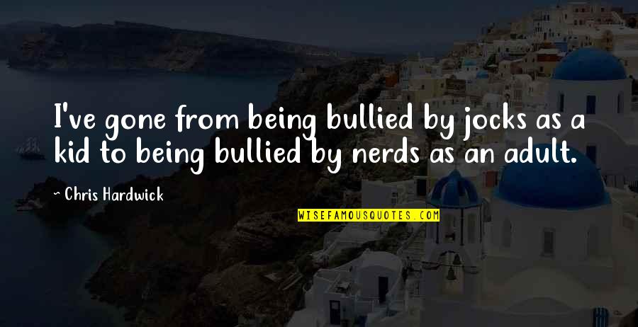 Being A Kid Quotes By Chris Hardwick: I've gone from being bullied by jocks as