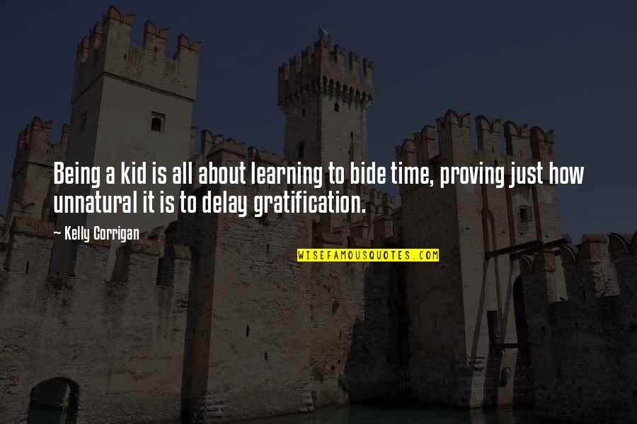 Being A Kid Quotes By Kelly Corrigan: Being a kid is all about learning to