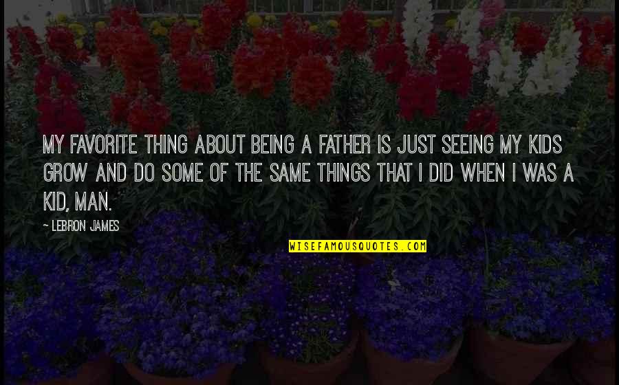 Being A Kid Quotes By LeBron James: My favorite thing about being a father is