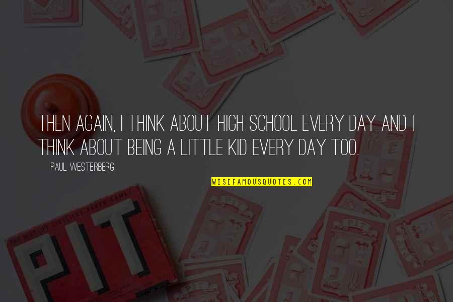 Being A Kid Quotes By Paul Westerberg: Then again, I think about high school every